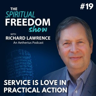 The Spiritual Freedom Show with  Richard   Lawrence:  #19 - Service Is Love In Practical Action
