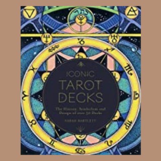 Iconic Tarot Decks: The History, Symbolism and Design of over 50 Decks with Sarah Bartlett
