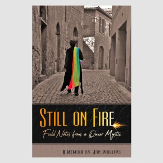 Still on Fire—Field Notes from a Queer Mystic with Jan Phillips