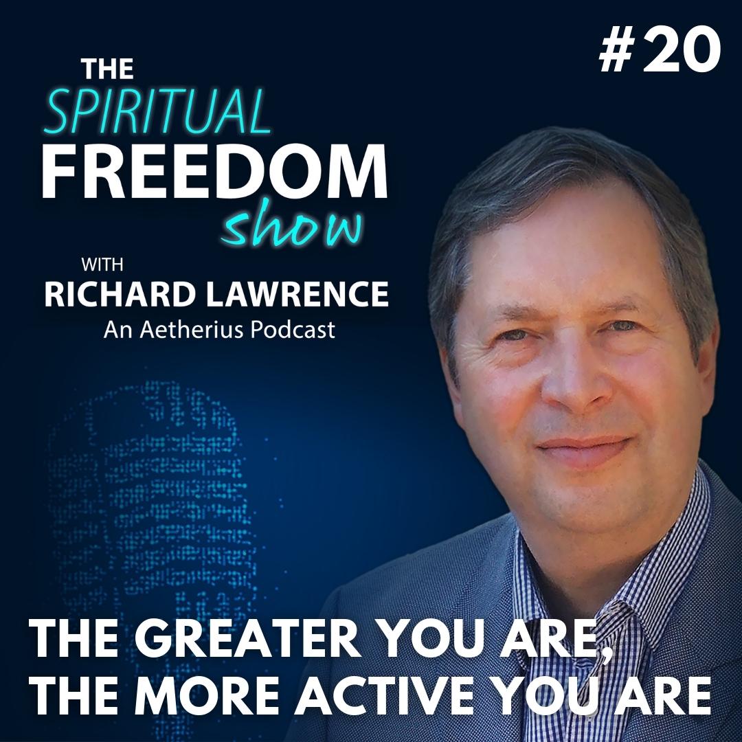 The Spiritual Freedom Show with Richard Lawrence: #20 - The Greater You Are, The More Active You Are
