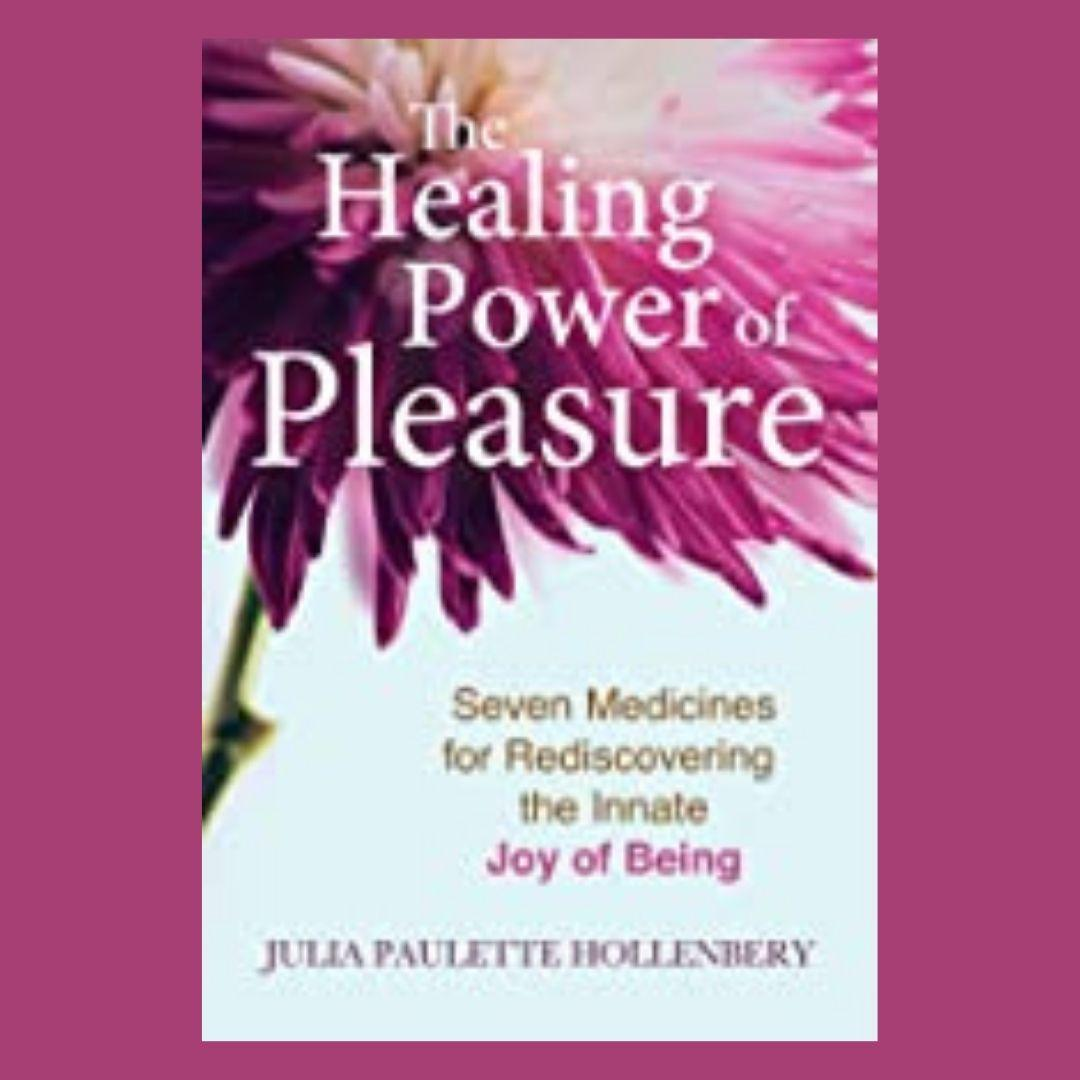 The Healing Power of Pleasure: Seven Medicines for Rediscovering the Innate Joy of Being with Julia Hollenbery