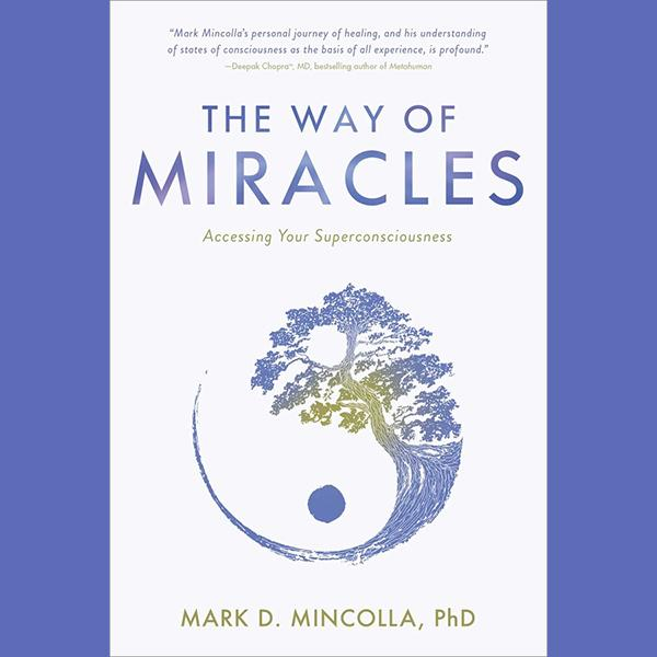The Way of Miracles: Accessing Your Superconsciousness with Author Dr. Mark Mincolla