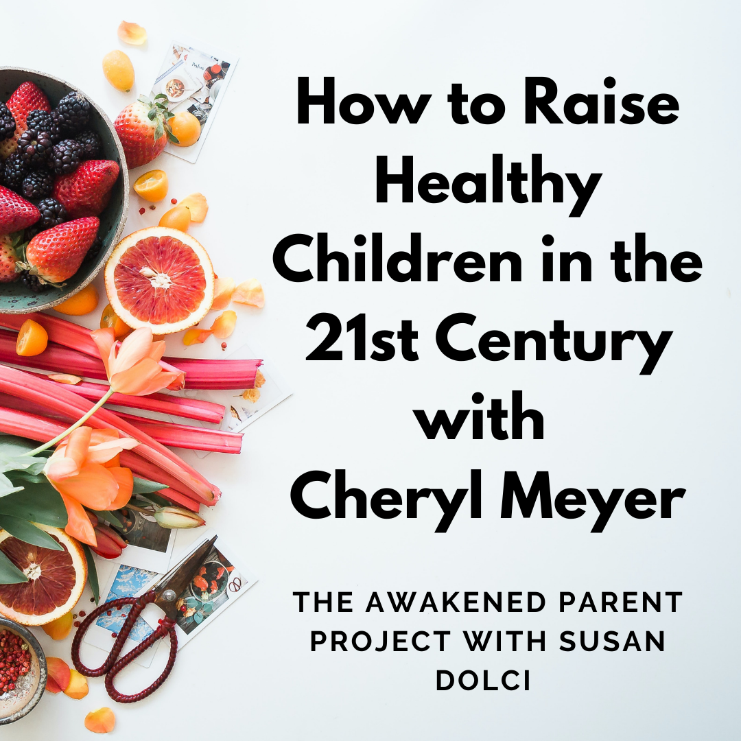 How to Raise Healthy Children in the 21st Century with Cheryl Meyer
