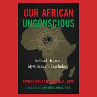 Our African Unconscious: The Black Origins of Mysticism and Psychology with Edward Bynum