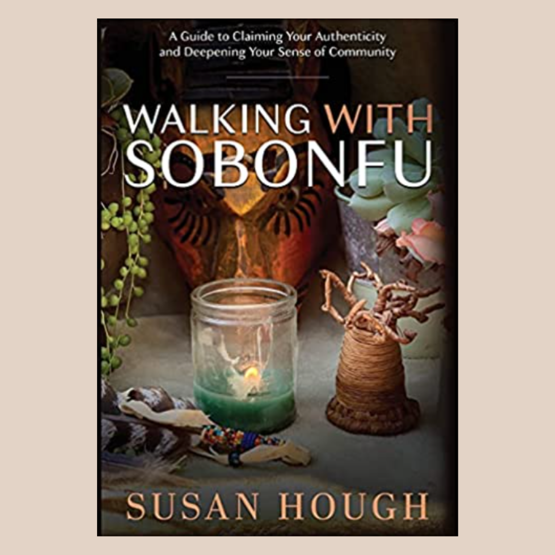 Walking With Sobonfu: A Guide to Claiming Your Authenticity and Deepening Your Sense of Community with Susan Hough