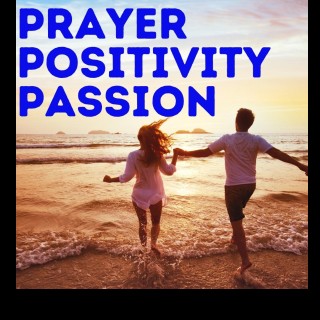 The 3 P’s That Make a Tremendous Difference in Your Marriage: Prayer, Positivity & Passion