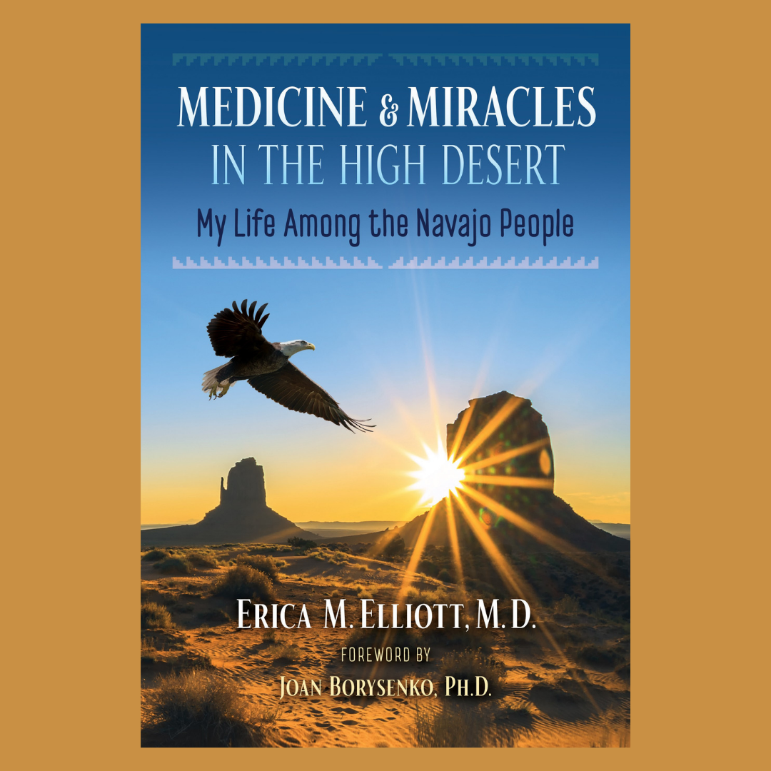 Medicine and Miracles in the High Desert: My Life among the Navajo People with Dr. Erica Elliott