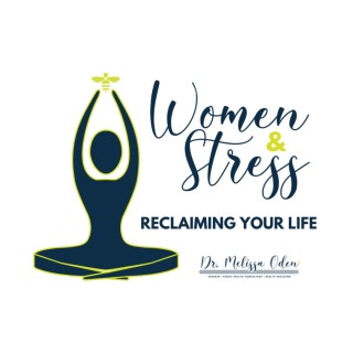 Women & Stress: Reclaiming Your Life with Guest Dr. Melissa Oden