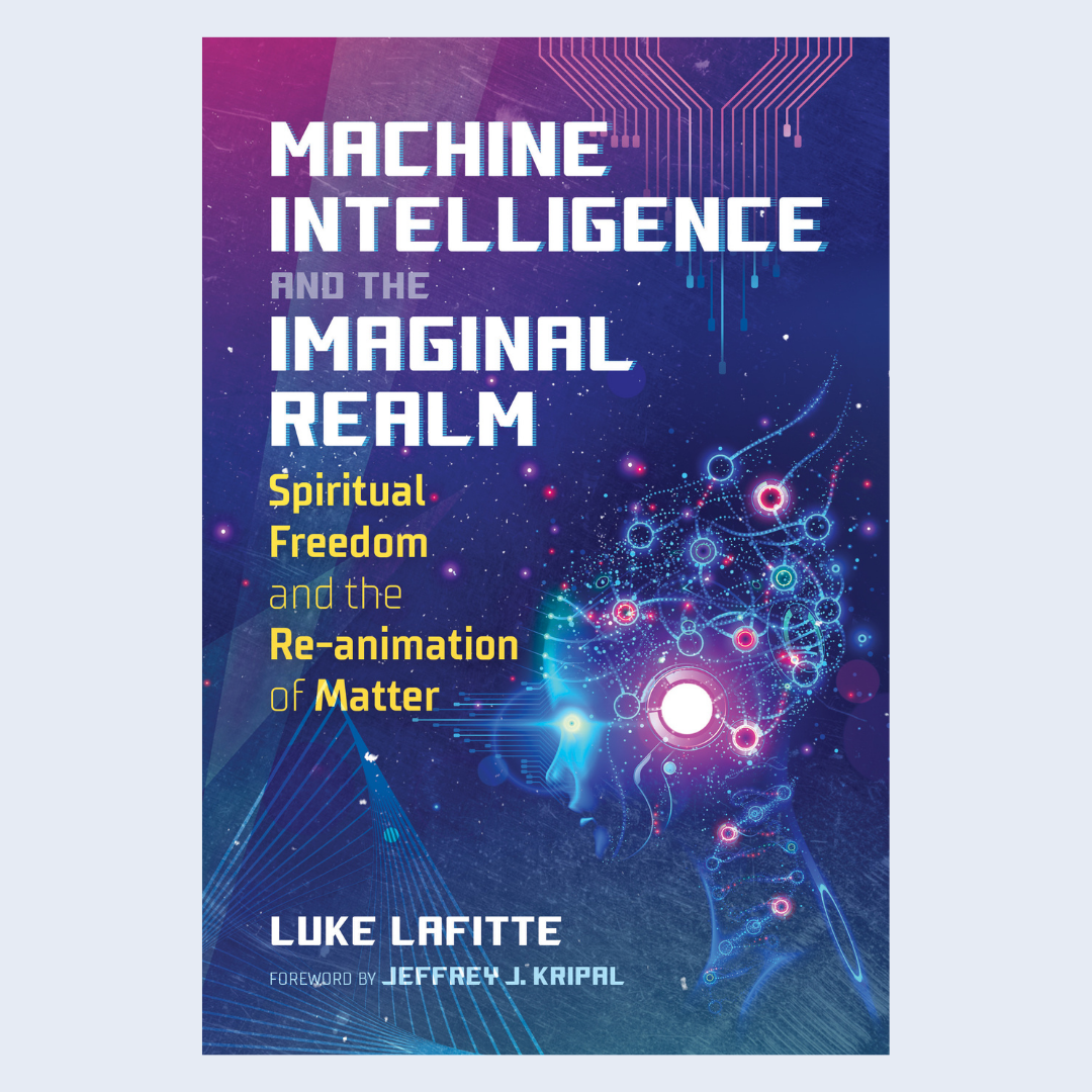 Machine Intelligence and the Imaginal Realm: Spiritual Freedom and the Re-animation of Matter with Luke Lafitte