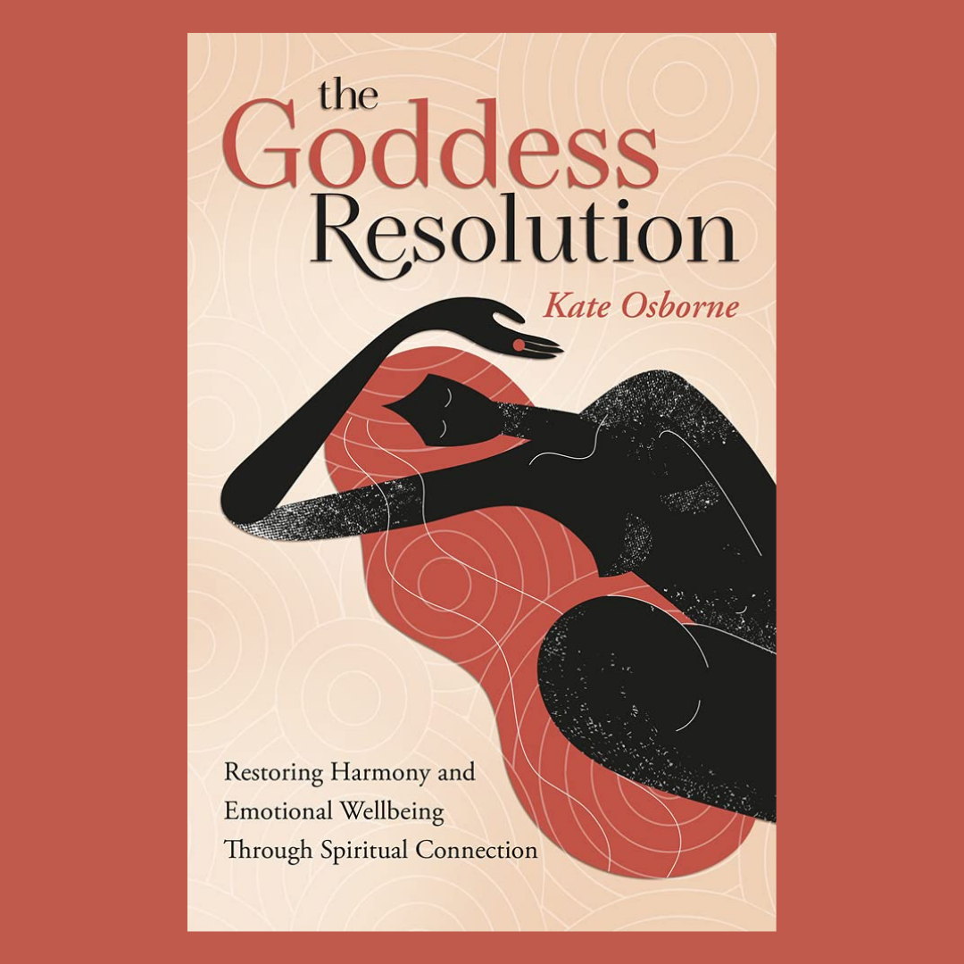 The Goddess Resolution: Restoring Harmony and Emotional Wellbeing Through Spiritual Connection with Kate Osborne