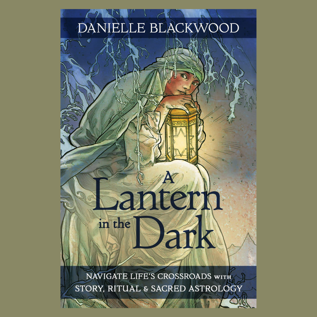 A Lantern in The Dark: Navigate Life's Crossroads with Story, Ritual and Sacred Astrology with Danielle Blackwood