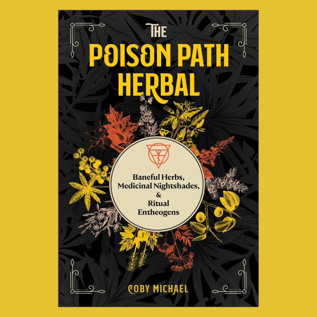 The Poison Path Herbal: Baneful Herbs, Medicinal Nightshades, and Ritual Entheogens with Coby Michael