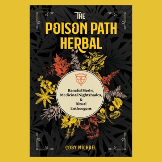 The Poison Path Herbal: Baneful Herbs, Medicinal Nightshades, and Ritual Entheogens with Coby Michael