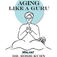 Encore: Knowing your crazy around aging, with special guest, Dr. Rosie, author of Aging like a Guru