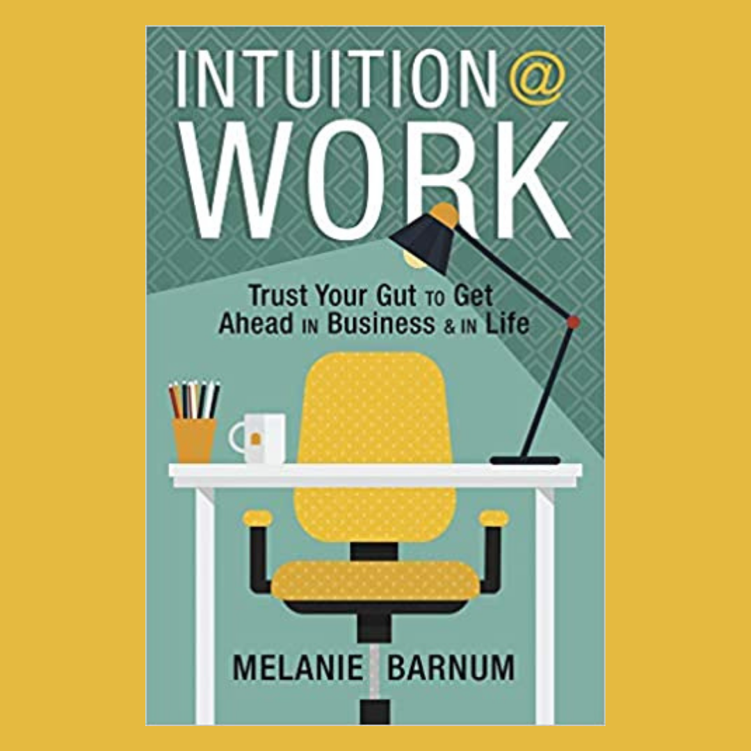 Intuition at Work: Trust Your Gut to Get Ahead in Business & in Life with Melanie Barnum