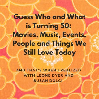 Guess Who and What is Turning 50: Movies, Music, Events, People and Things We Still Love Today