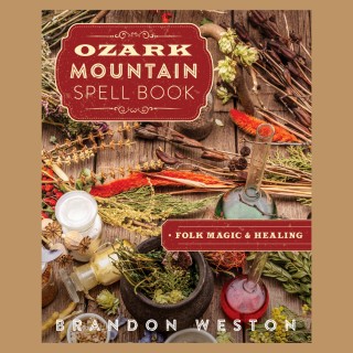 Ozark Mountain Spell Book: Folk Magic & Healing and Ozark Folk Magic: Plants, Prayers, and Healing with Brandon Weston
