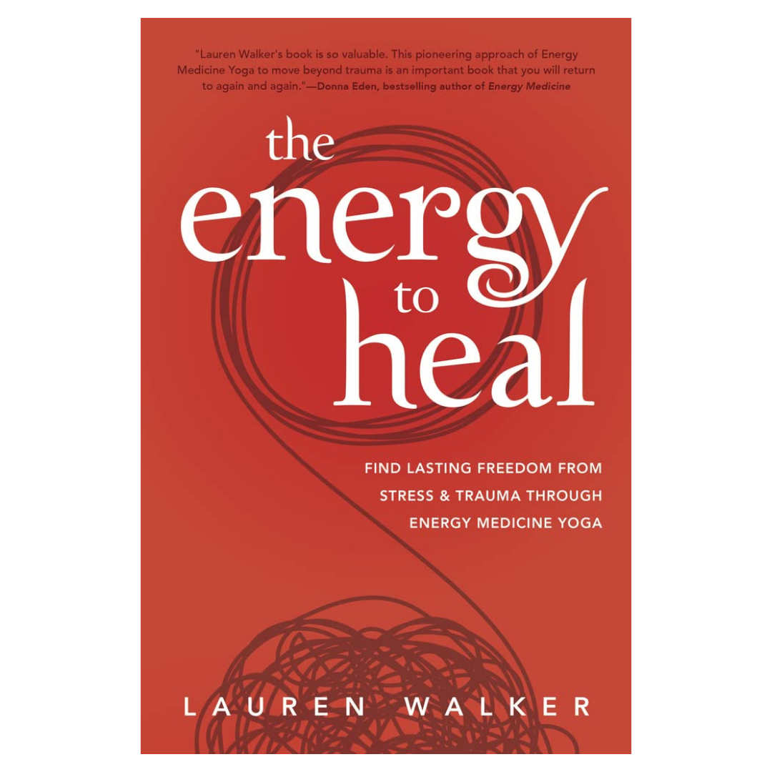 The Energy to Heal: Find Lasting Freedom From Stress and Trauma Through Energy Medicine Yoga with Lauren Walker