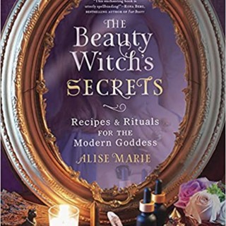 The Beauty Witch's Secrets: Recipes & Rituals for the Modern Goddess with Alise Marie