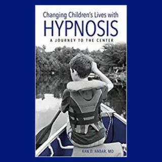 Changing Children’s Lives with Hypnosis: A Journey to the Center with Dr. Ran Anbar