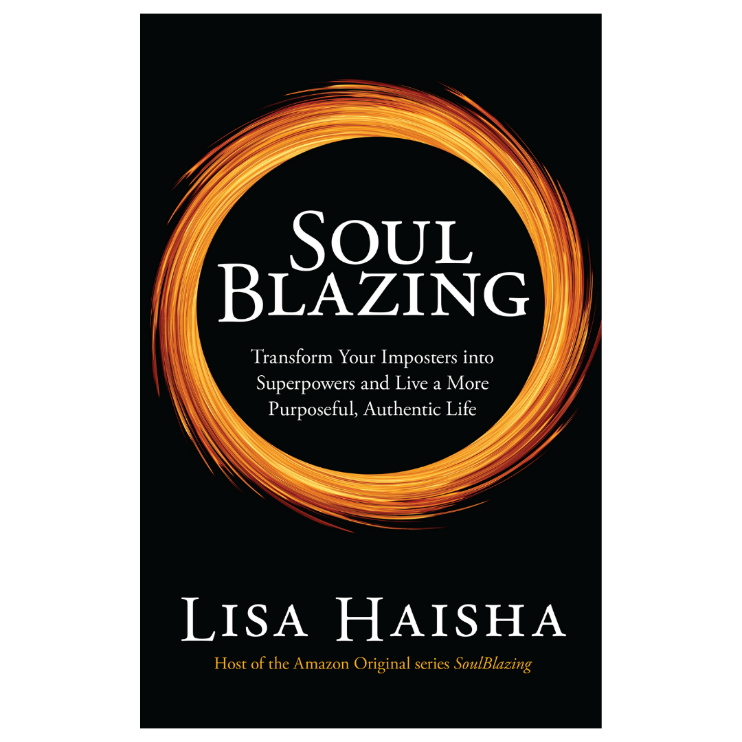 SoulBlazing: Transform your Imposters into Superpowers and Live a More Purposeful, Authentic Life with Lisa Haisha