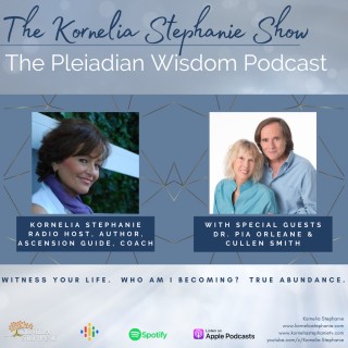 The Pleiadian Wisdom Podcast with Kornelia Stephanie and Special Guests, Dr.  Pia  Orleane and Cullen Smith 