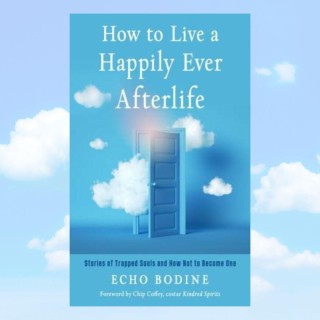How To Live a Happily Ever Afterlife with Echo Bodine