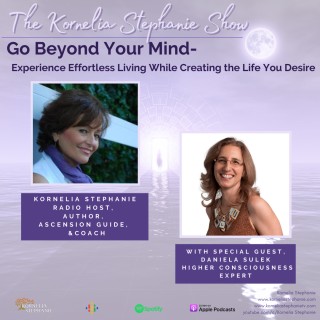 Go Beyond Your Mind- Experience Effortless Living While Creating the Life You Desire with Special Guest, Daniela Sulek