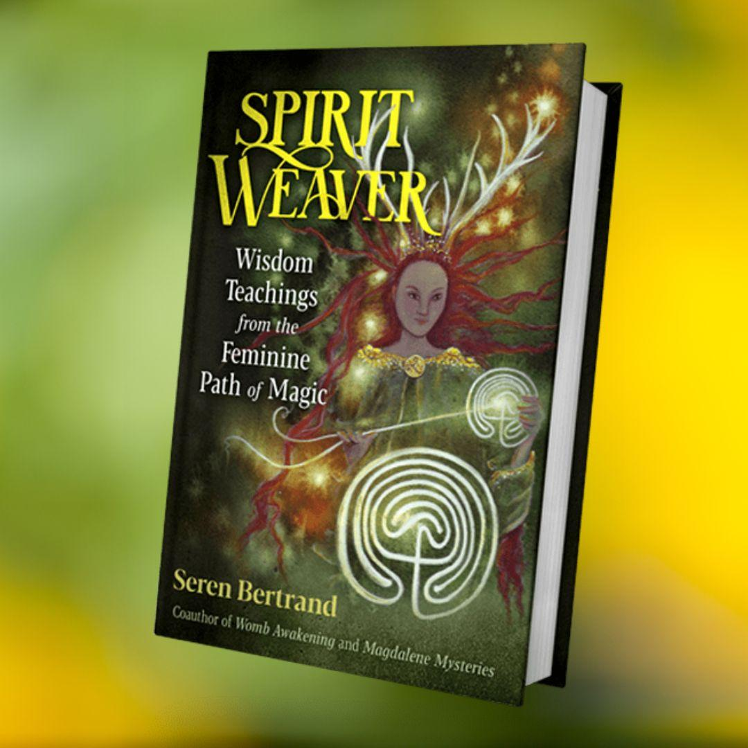 Spirit Weaver: Wisdom Teachings from the Feminine Path of Magic with Seren Bertrand