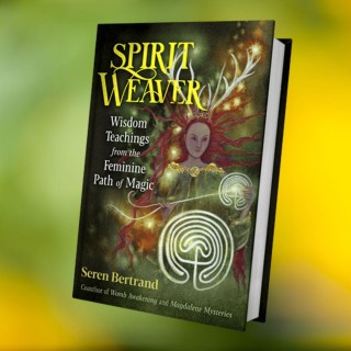 Spirit Weaver: Wisdom Teachings from the Feminine Path of Magic with Seren Bertrand