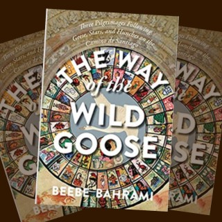 The Way of the Wild Goose: Three Pilgrimages Following Geese, Stars, and Hunches on the Camino de Santiago with Beebe Bahrami