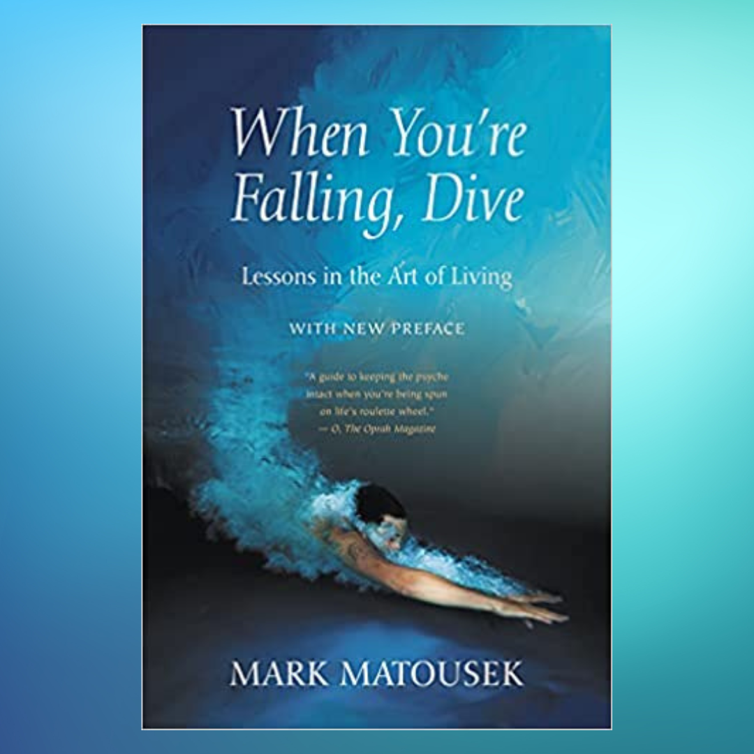 When You're Falling, Dive: Lessons in the Art of Living with Mark Matousek