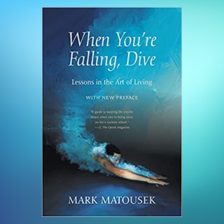 When You're Falling, Dive: Lessons in the Art of Living with Mark Matousek