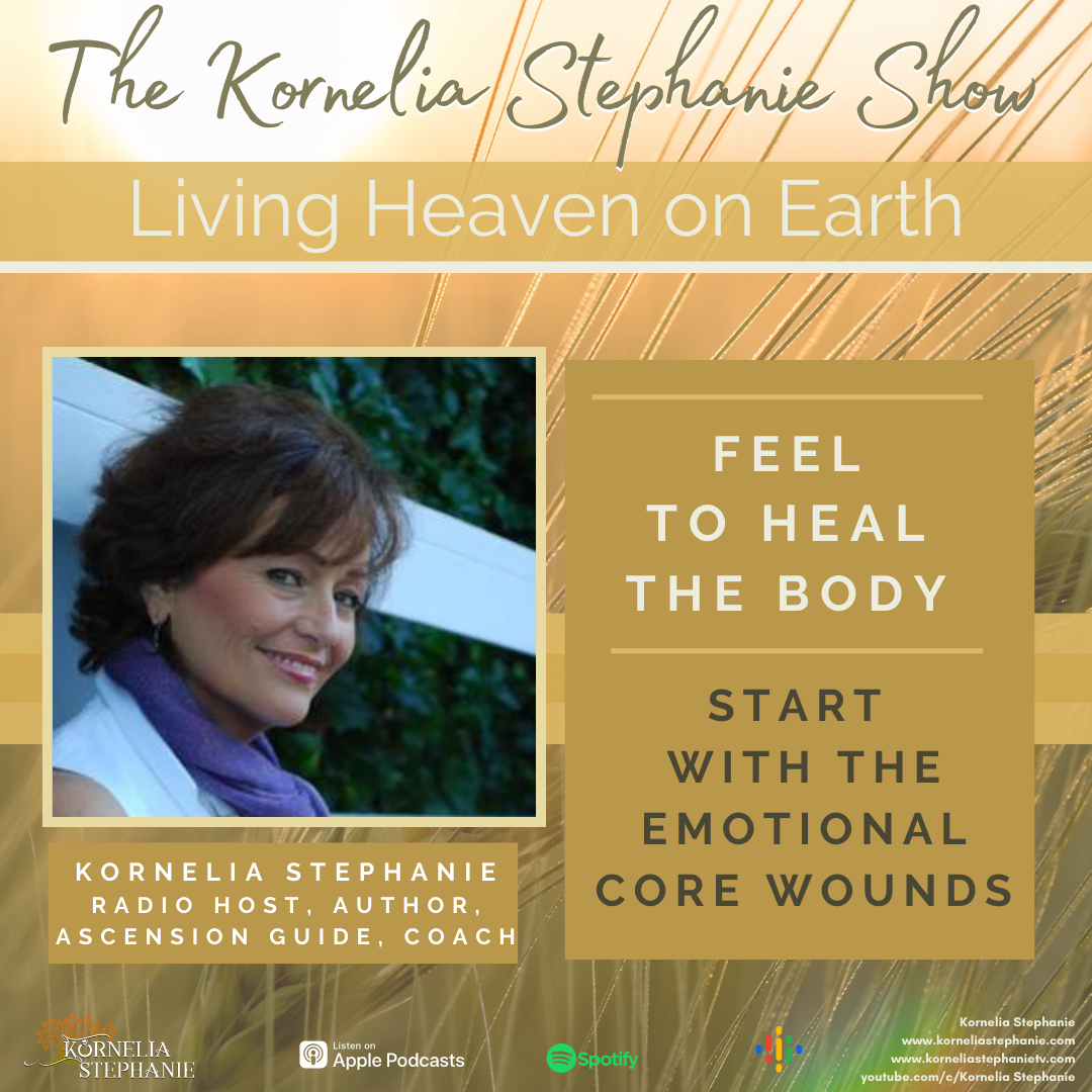Feel to Heal the Body. Start with the Emotional Core Wounds with Kornelia Stephanie