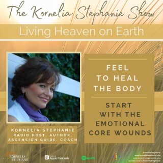 Feel to Heal the Body. Start with the Emotional Core Wounds with Kornelia Stephanie