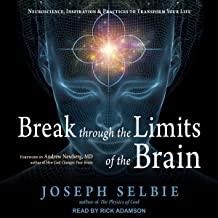 BREAK through the LIMITS of the BRAIN Neuroscience, Inspiration, and Practices to Transform Your Life with Joseph Selbie