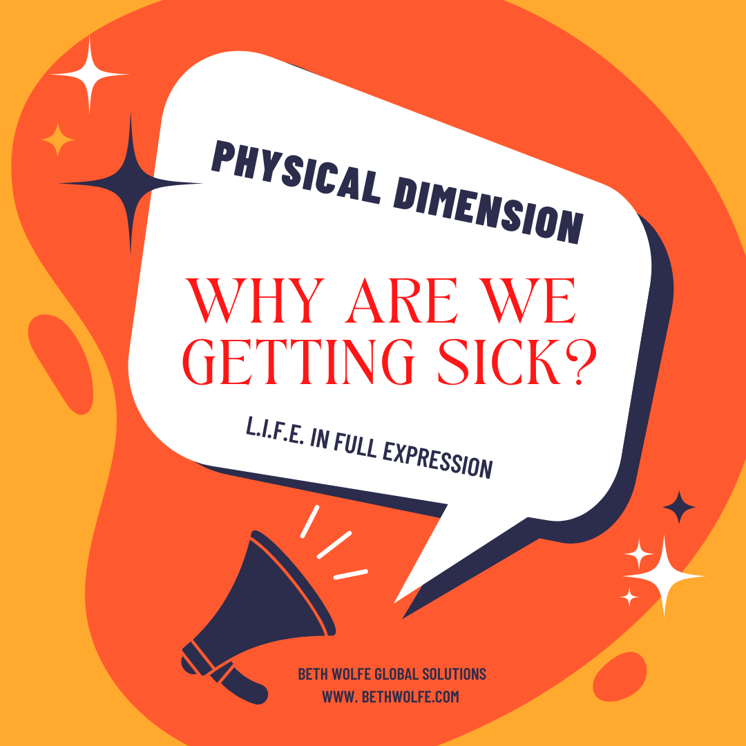 Physical Dimension of Life In Full Expression: "Why Are We Getting Sick?"