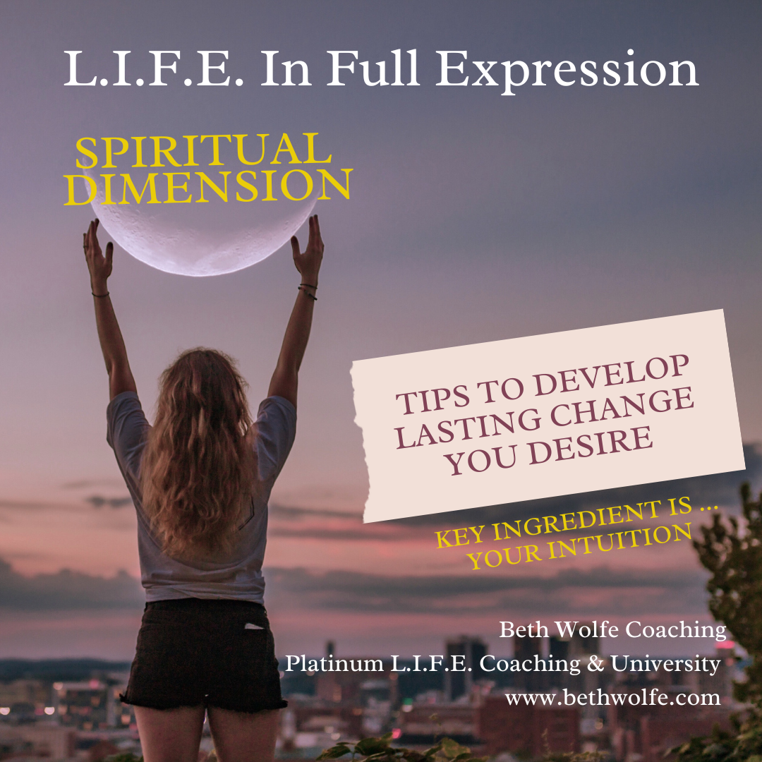 TIPS TO DEVELOP LASTING CHANGE FROM YOUR SOUL -- Key Ingredient is Activating Your Intuition: SPIRITUAL DIMENSION