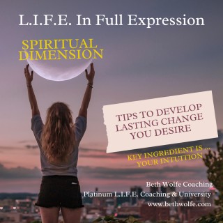 TIPS TO DEVELOP LASTING CHANGE FROM YOUR SOUL -- Key Ingredient is Activating Your Intuition: SPIRITUAL DIMENSION