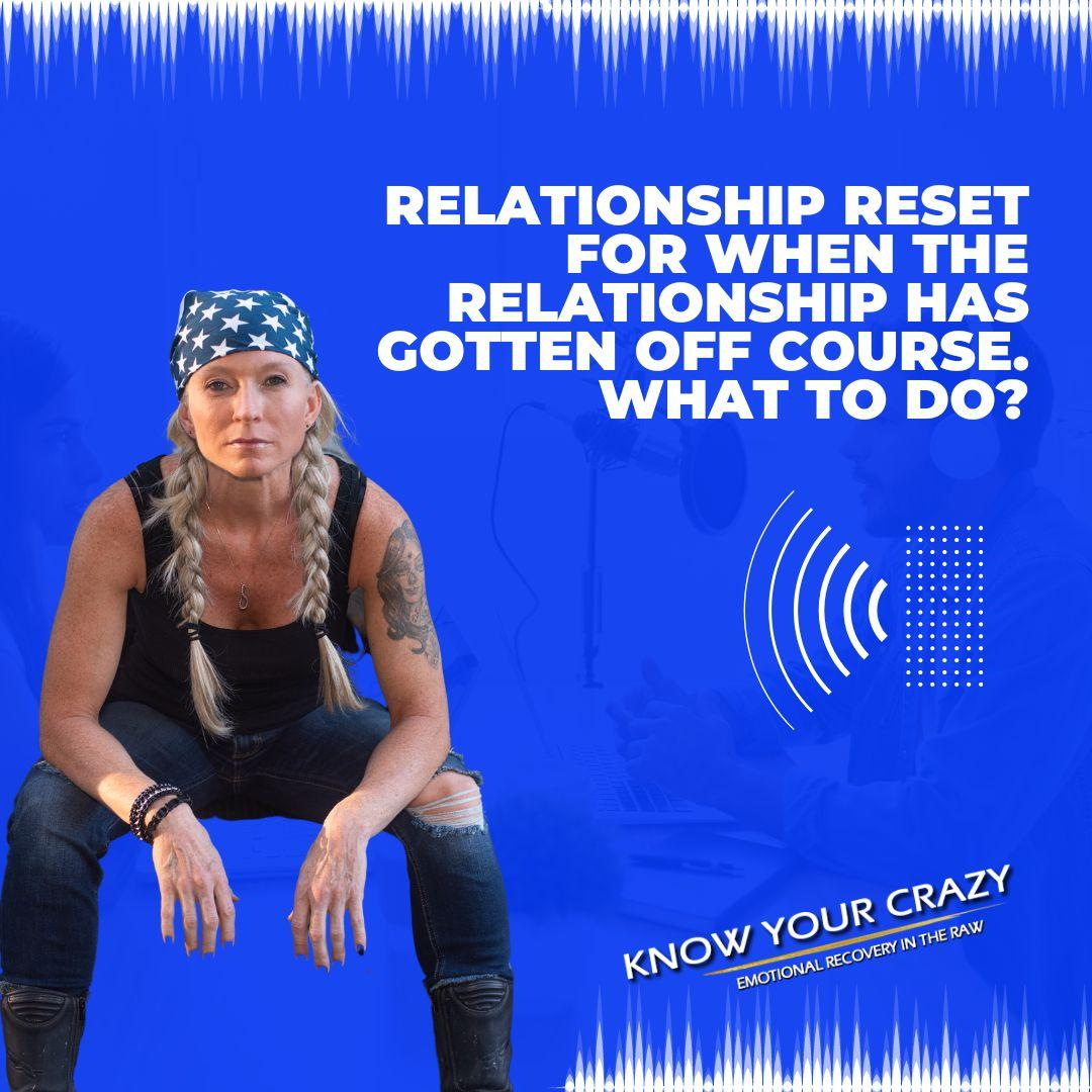 RELATIONSHIP RESET for when the relationship has gotten off course. What to do?
