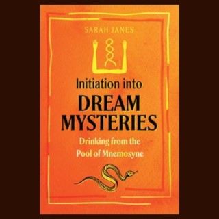Initiation into Dream Mysteries: Drinking from the Pool of Mnemosyne with Sarah Janes