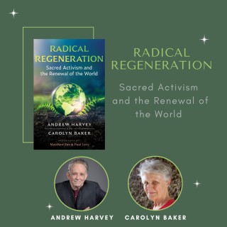 Radical Regeneration: Sacred Activism and the Renewal of the World  with Carolyn Baker and Andrew Harvey