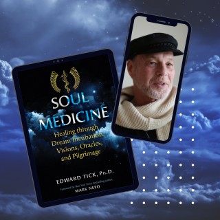 Soul Medicine: Healing through Dream Incubation, Visions, Oracles, and Pilgrimage  with guest Dr. Edward Tick