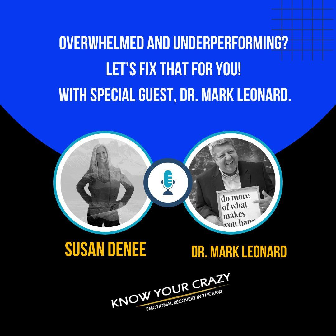 Overwhelmed and Underperforming? Let’s Fix that for you! With special guest, Dr. Mark Leonard.