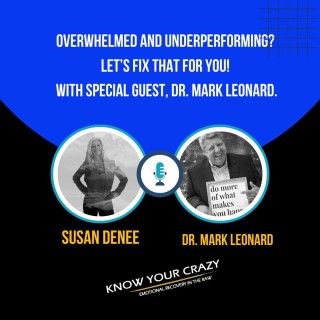 Overwhelmed and Underperforming? Let’s Fix that for you! With special guest, Dr. Mark Leonard.