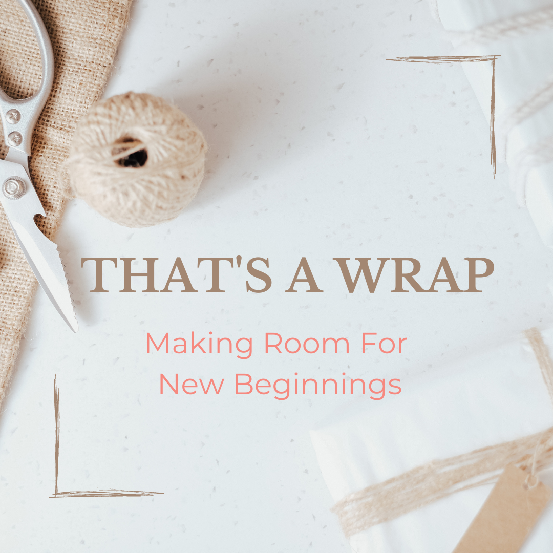 That's a Wrap - Making Room For New Beginnings