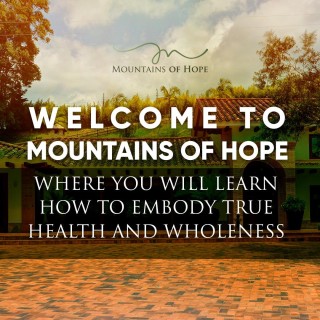 Welcome to Mountains of Hope where you will learn how to embody true health and wholeness  