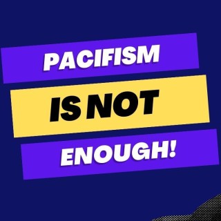 Pacifism Is Not Enough