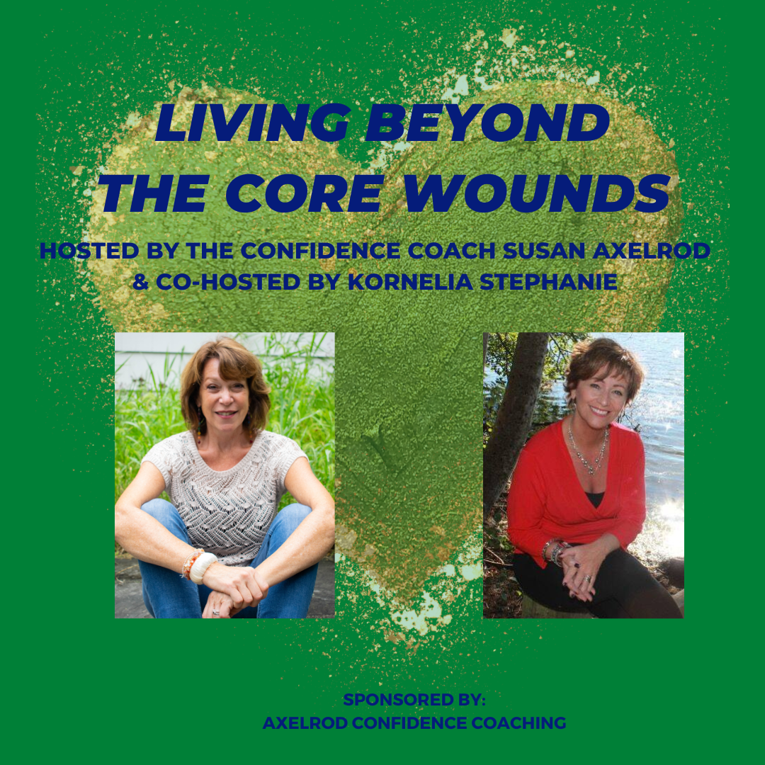 Living Beyond the Core Wounds with Susan Axelrod and Kornelia Stephanie | Abandonment, Part 2