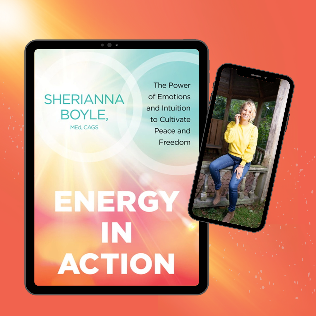 Energy in Action: The Power of Emotions and Intuition to Cultivate Peace and Freedom with Sherianna Boyle